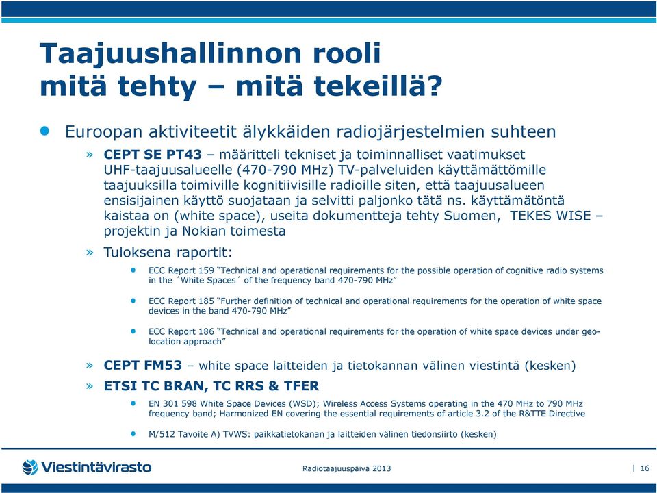 taajuuksilla toimiville kognitiivisille radioille siten, että taajuusalueen ensisijainen käyttö suojataan ja selvitti paljonko tätä ns.