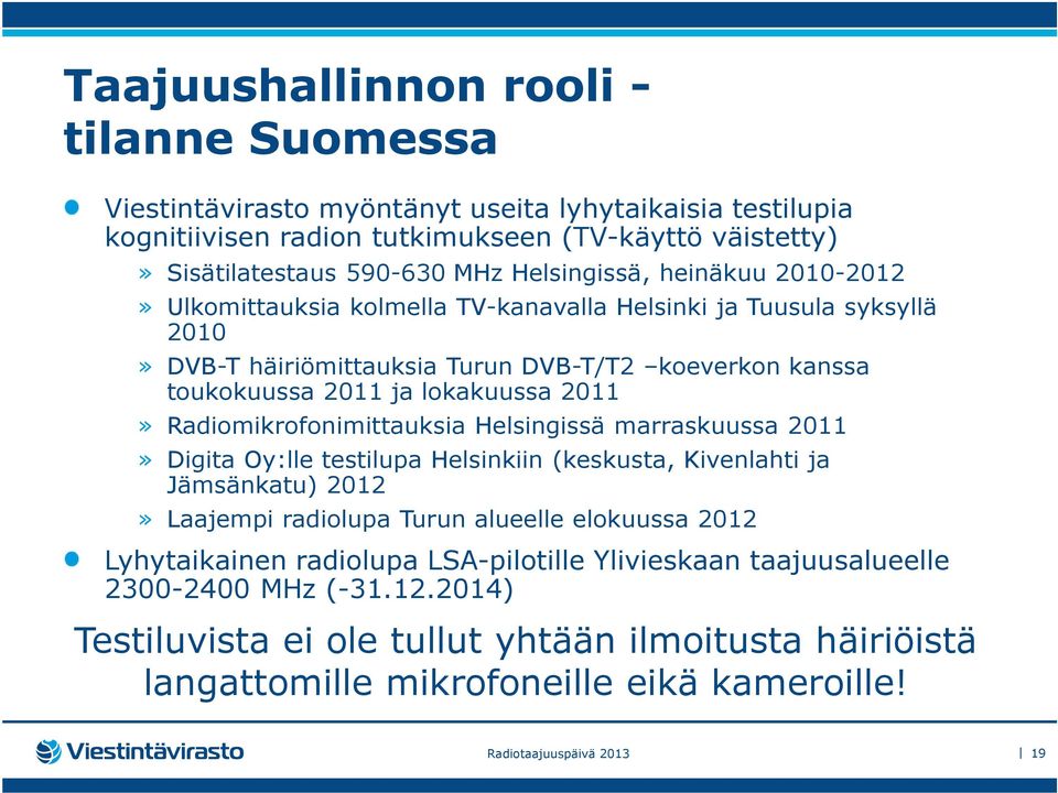 Radiomikrofonimittauksia Helsingissä marraskuussa 2011» Digita Oy:lle testilupa Helsinkiin (keskusta, Kivenlahti ja Jämsänkatu) 2012» Laajempi radiolupa Turun alueelle elokuussa 2012 Lyhytaikainen