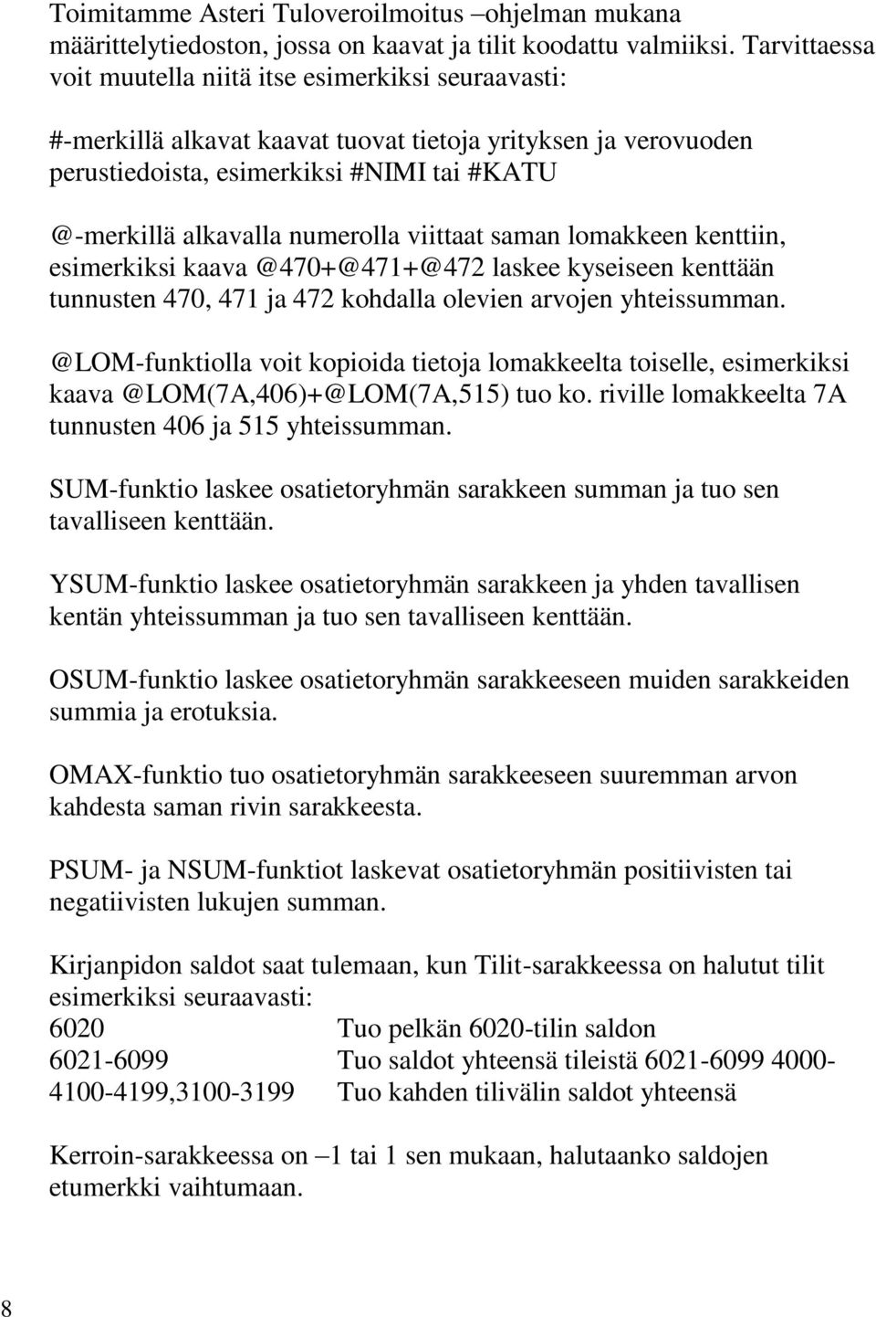 numerolla viittaat saman lomakkeen kenttiin, esimerkiksi kaava @470+@471+@472 laskee kyseiseen kenttään tunnusten 470, 471 ja 472 kohdalla olevien arvojen yhteissumman.