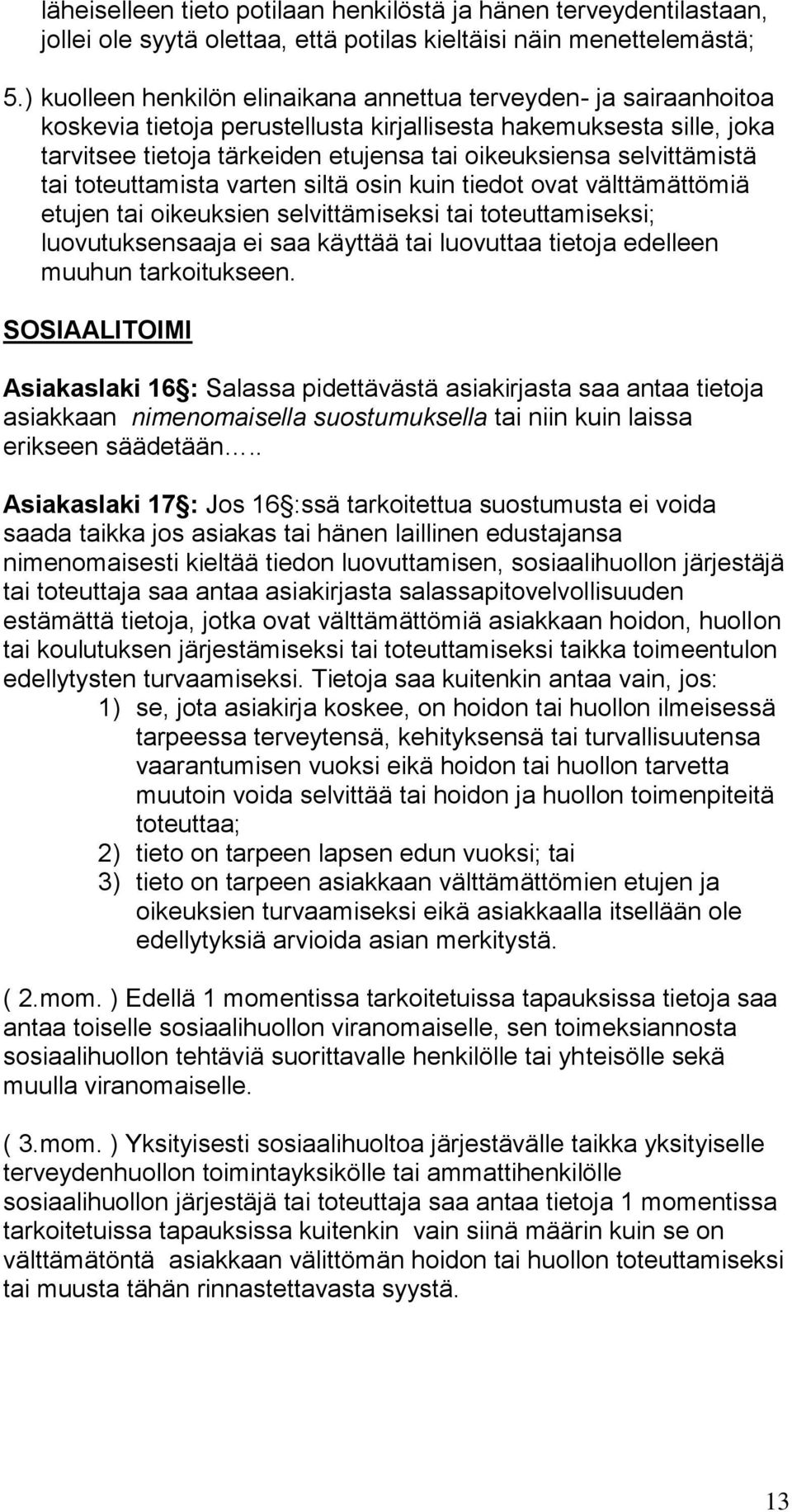 selvittämistä tai toteuttamista varten siltä osin kuin tiedot ovat välttämättömiä etujen tai oikeuksien selvittämiseksi tai toteuttamiseksi; luovutuksensaaja ei saa käyttää tai luovuttaa tietoja