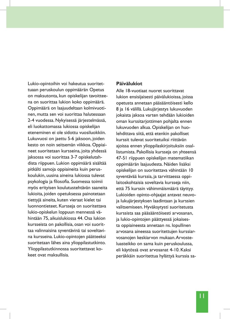 Lukuvuosi on jaettu 5-6 jaksoon, joiden kesto on noin seitsemän viikkoa. Oppiaineet suoritetaan kursseina, joita yhdessä jaksossa voi suorittaa 3-7 opiskelutahdista riippuen.