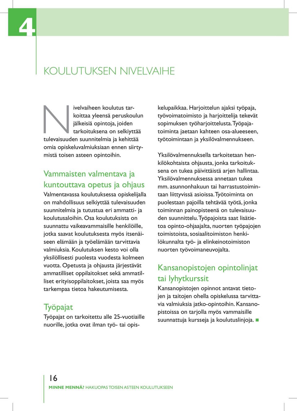 Vammaisten valmentava ja kuntouttava opetus ja ohjaus Valmentavassa koulutuksessa opiskelijalla on mahdollisuus selkiyttää tulevaisuuden suunnitelmia ja tutustua eri ammatti- ja koulutusaloihin.