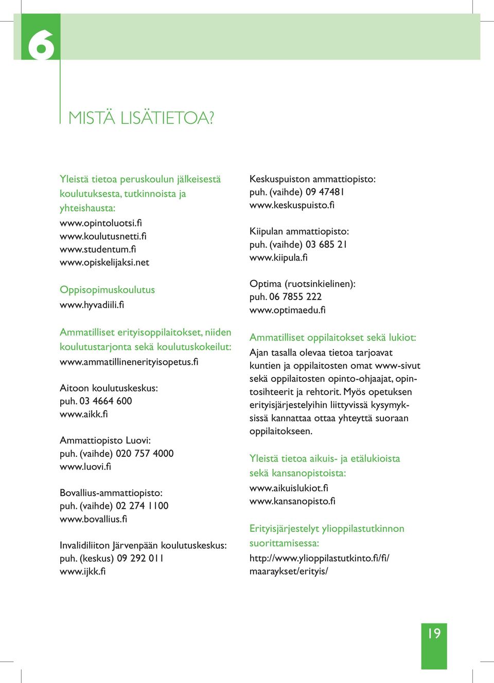 aikk.fi Ammattiopisto Luovi: puh. (vaihde) 020 757 4000 www.luovi.fi Bovallius-ammattiopisto: puh. (vaihde) 02 274 1100 www.bovallius.fi Invalidiliiton Järvenpään koulutus keskus: puh.
