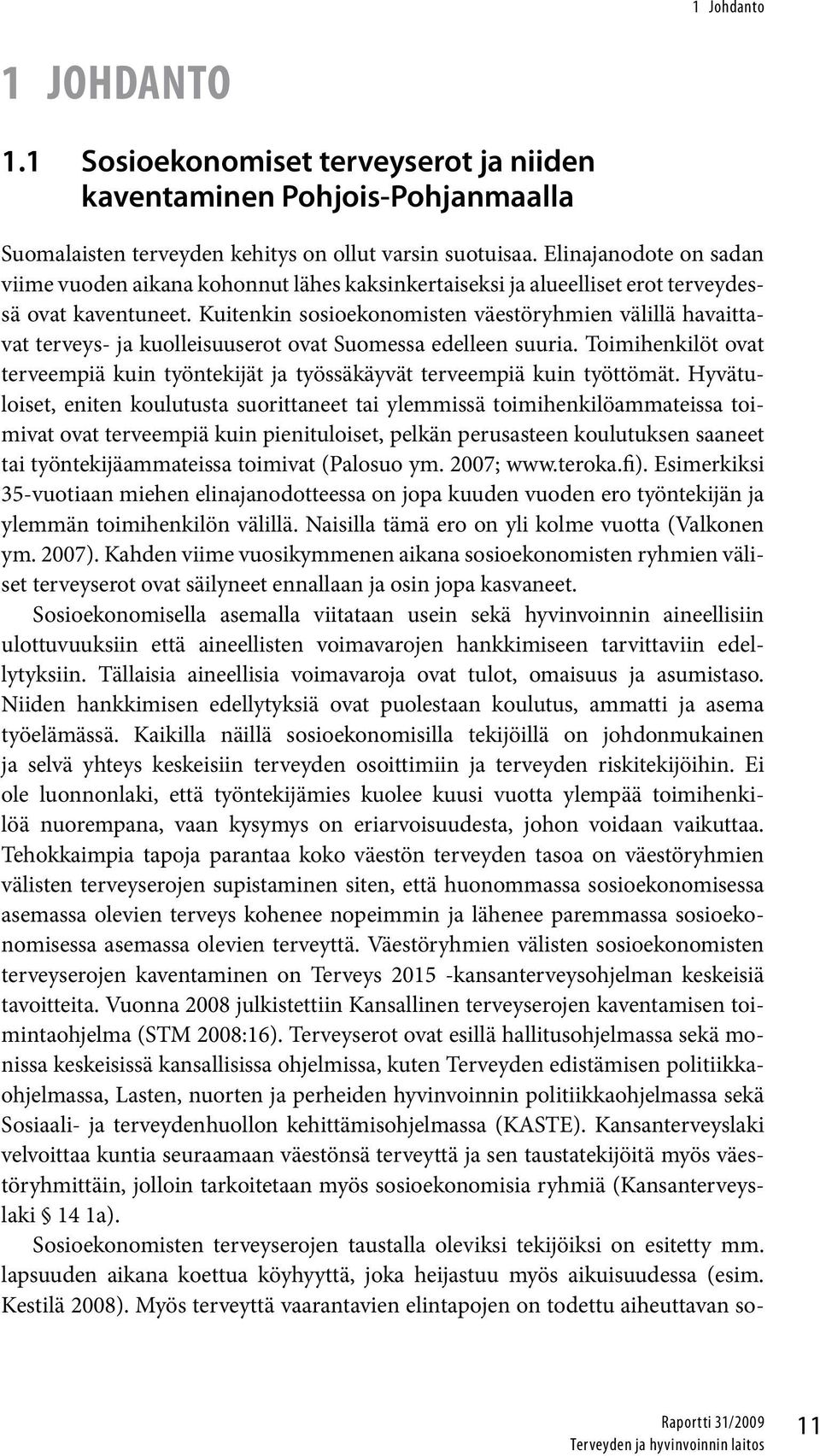 Kuitenkin sosioekonomisten väestöryhmien välillä havaittavat terveys- ja kuolleisuuserot ovat Suomessa edelleen suuria.