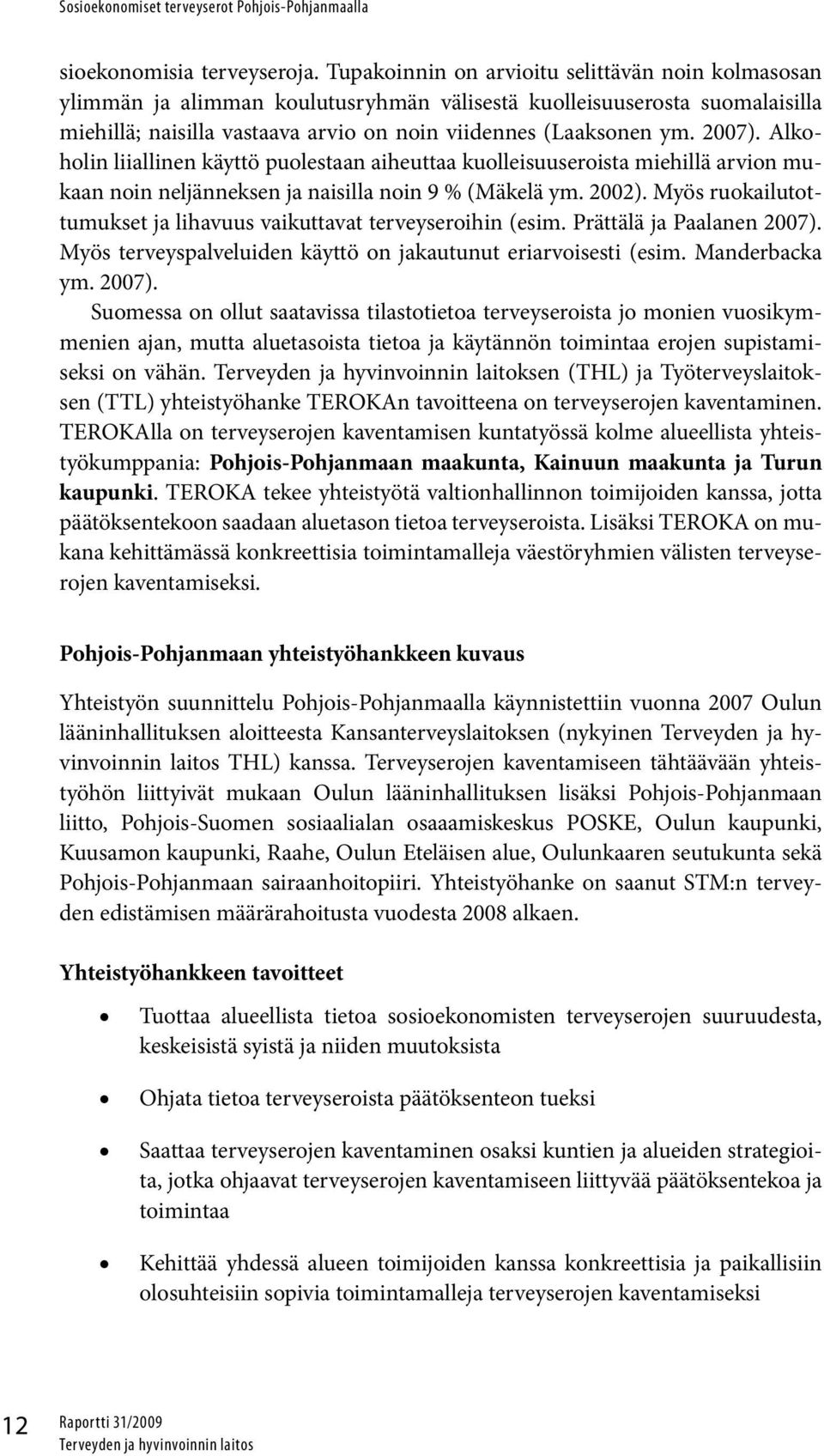 Alkoholin liiallinen käyttö puolestaan aiheuttaa kuolleisuuseroista miehillä arvion mukaan noin neljänneksen ja naisilla noin 9 % (Mäkelä ym. 22).