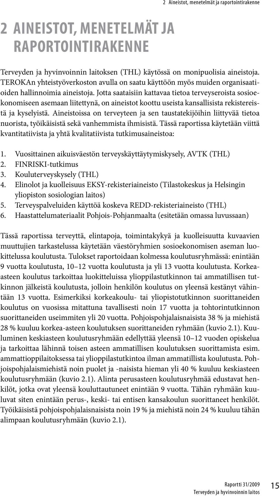 Jotta saataisiin kattavaa tietoa terveyseroista sosioekonomiseen asemaan liitettynä, on aineistot koottu useista kansallisista rekistereistä ja kyselyistä.