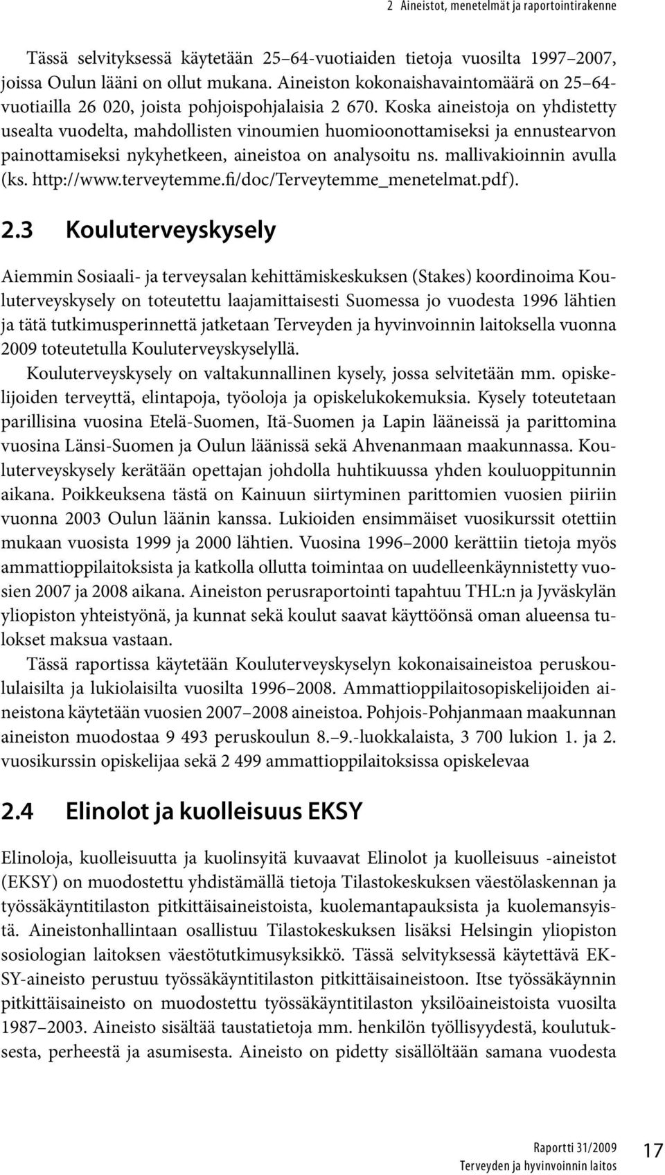 Koska aineistoja on yhdistetty usealta vuodelta, mahdollisten vinoumien huomioonottamiseksi ja ennustearvon painottamiseksi nykyhetkeen, aineistoa on analysoitu ns. mallivakioinnin avulla (ks.