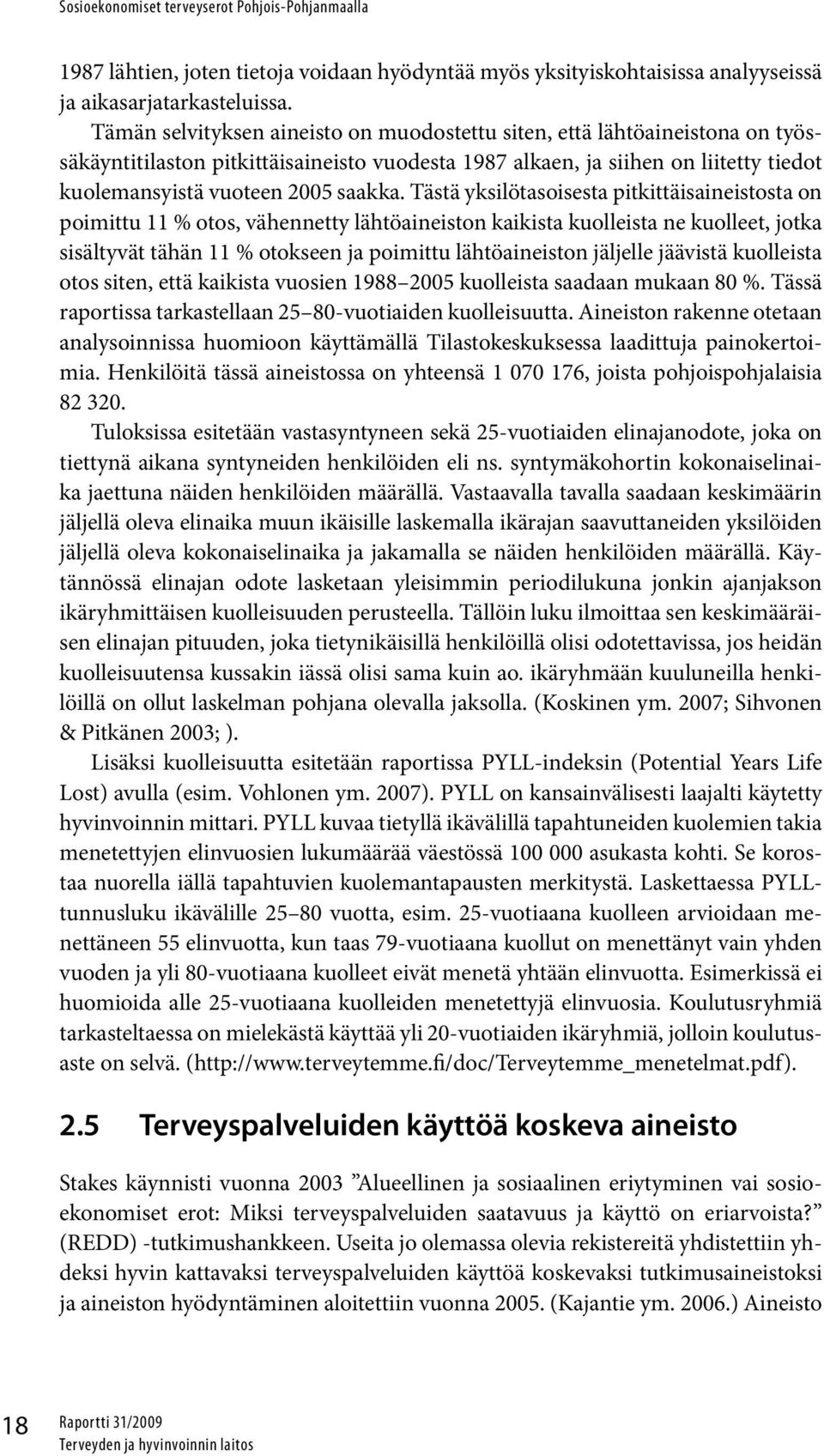 Tästä yksilötasoisesta pitkittäisaineistosta on poimittu 11 % otos, vähennetty lähtöaineiston kaikista kuolleista ne kuolleet, jotka sisältyvät tähän 11 % otokseen ja poimittu lähtöaineiston jäljelle