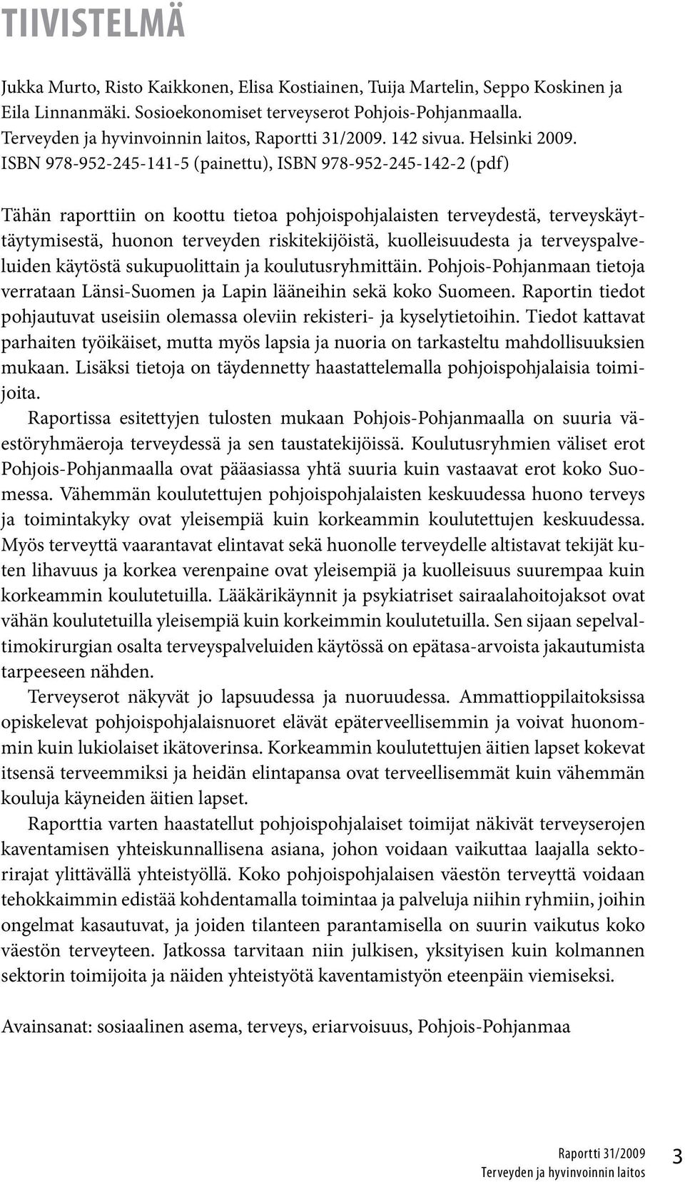 ISBN 978-952-245-141-5 (painettu), ISBN 978-952-245-142-2 (pdf) Tähän raporttiin on koottu tietoa pohjoispohjalaisten terveydestä, terveyskäyttäytymisestä, huonon terveyden riskitekijöistä,
