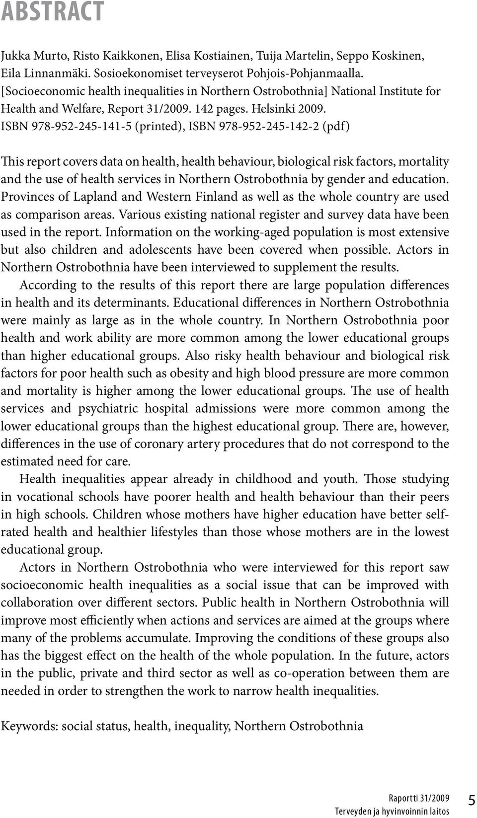 ISBN 978-952-245-141-5 (printed), ISBN 978-952-245-142-2 (pdf) This report covers data on health, health behaviour, biological risk factors, mortality and the use of health services in Northern