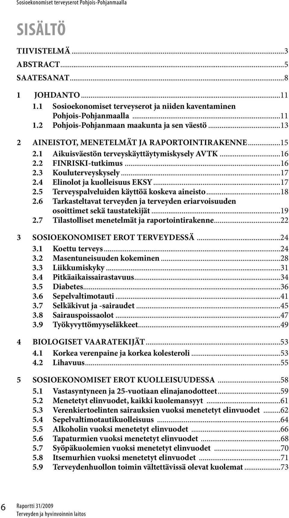 ..17 2.5 Terveyspalveluiden käyttöä koskeva aineisto...18 2.6 Tarkasteltavat terveyden ja terveyden eriarvoisuuden osoittimet sekä taustatekijät...19 2.