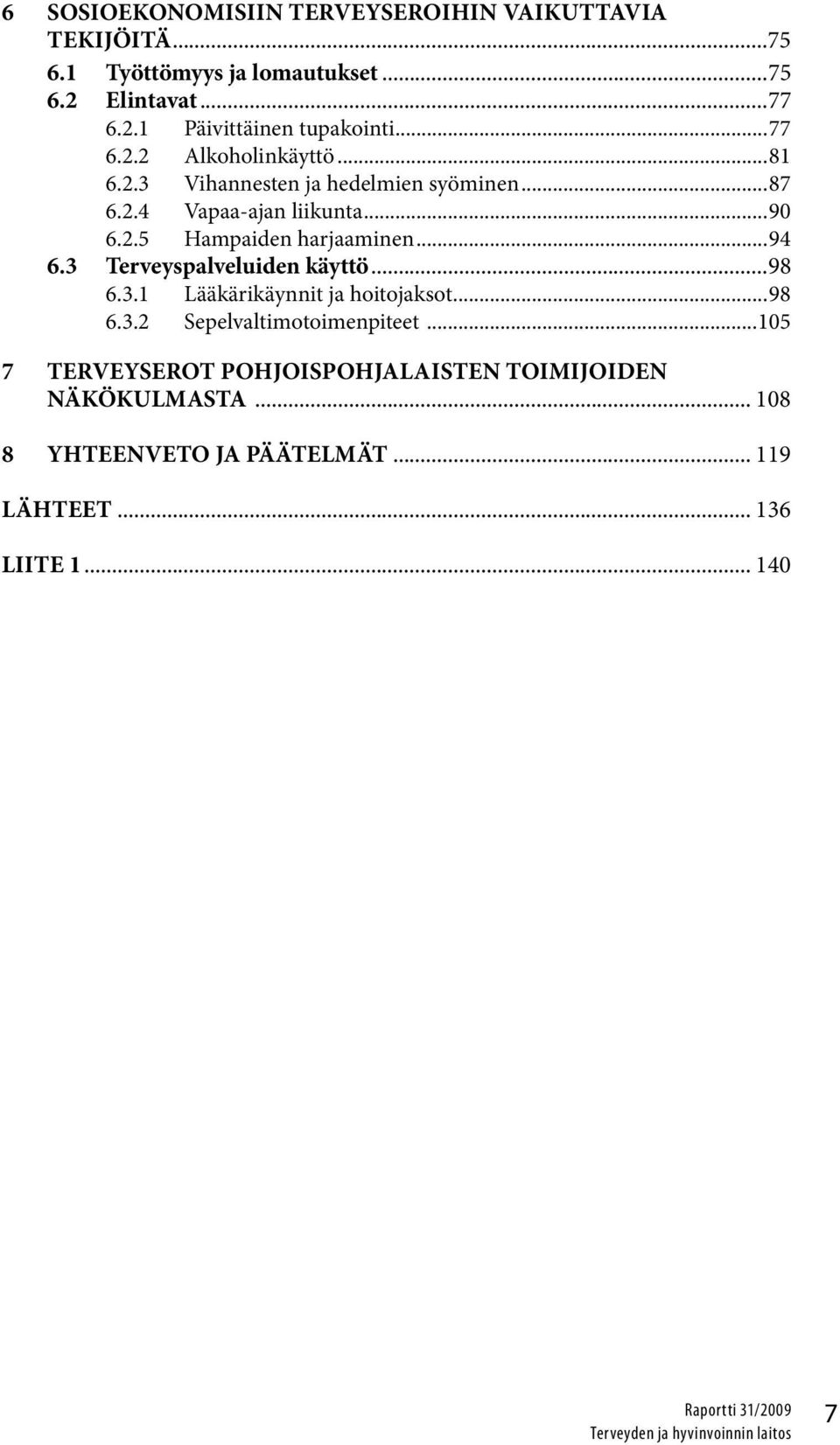 ..94 6.3 Terveyspalveluiden käyttö...98 6.3.1 Lääkärikäynnit ja hoitojaksot...98 6.3.2 Sepelvaltimotoimenpiteet.