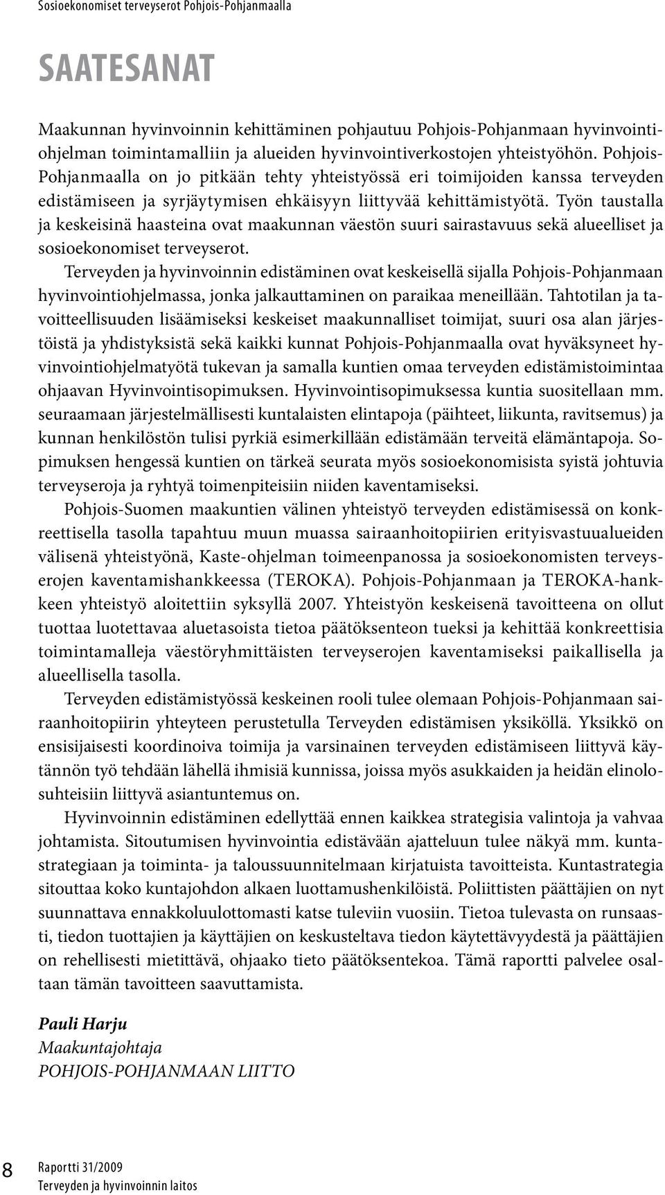 Työn taustalla ja keskeisinä haasteina ovat maakunnan väestön suuri sairastavuus sekä alueelliset ja sosio ekonomiset terveyserot.