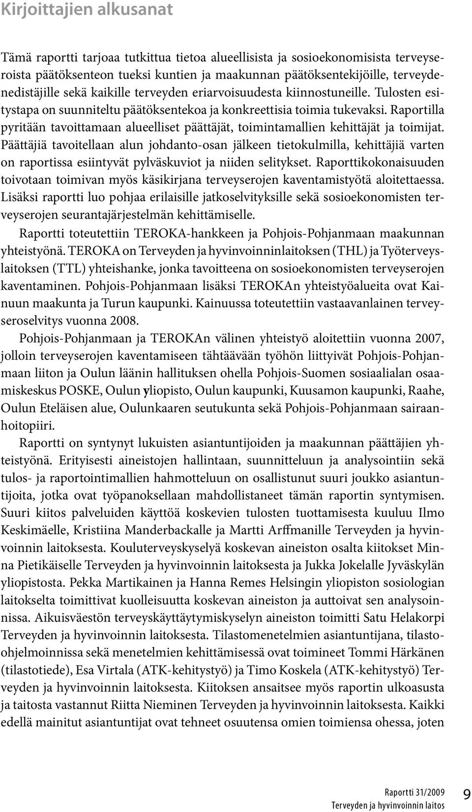 Raportilla pyritään tavoittamaan alueelliset päättäjät, toimintamallien kehittäjät ja toimijat.