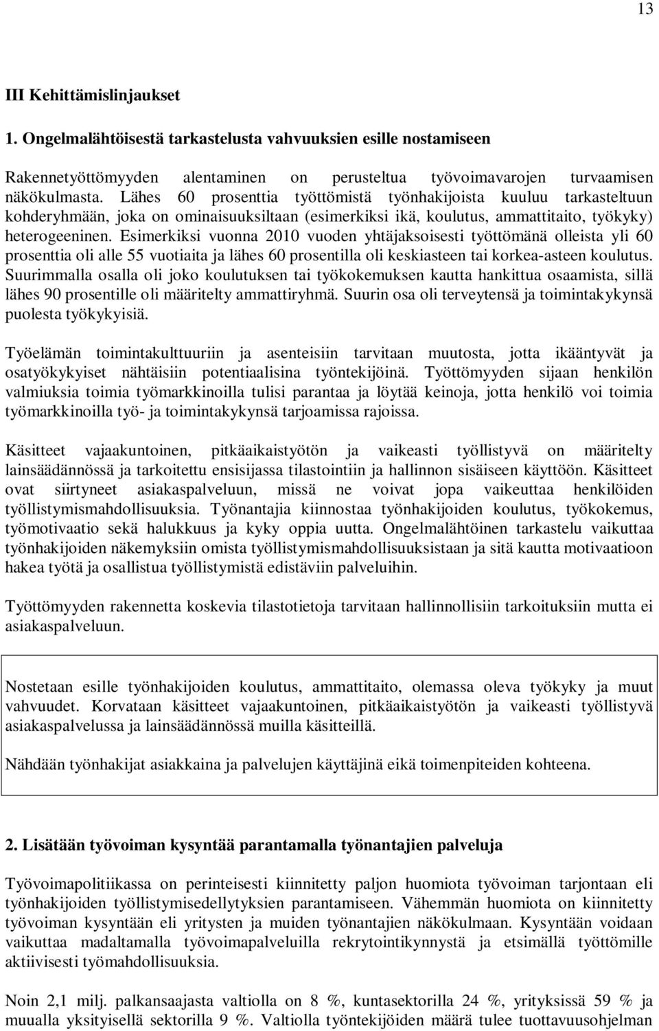 Esimerkiksi vuonna 2010 vuoden yhtäjaksoisesti työttömänä olleista yli 60 prosenttia oli alle 55 vuotiaita ja lähes 60 prosentilla oli keskiasteen tai korkea-asteen koulutus.