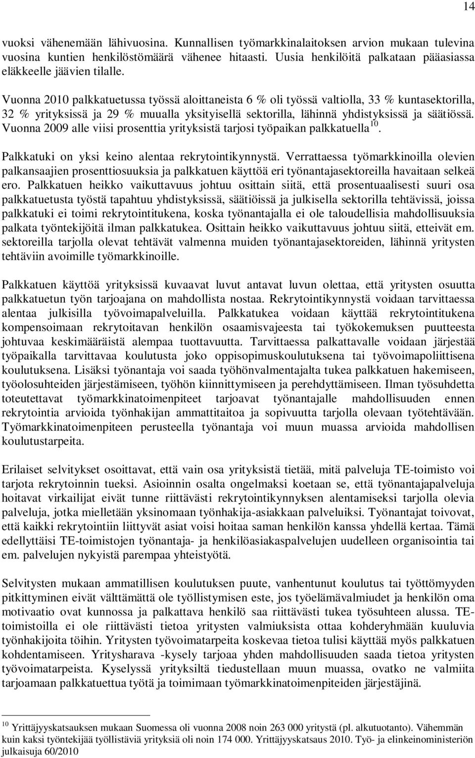 Vuonna 2010 palkkatuetussa työssä aloittaneista 6 % oli työssä valtiolla, 33 % kuntasektorilla, 32 % yrityksissä ja 29 % muualla yksityisellä sektorilla, lähinnä yhdistyksissä ja säätiössä.