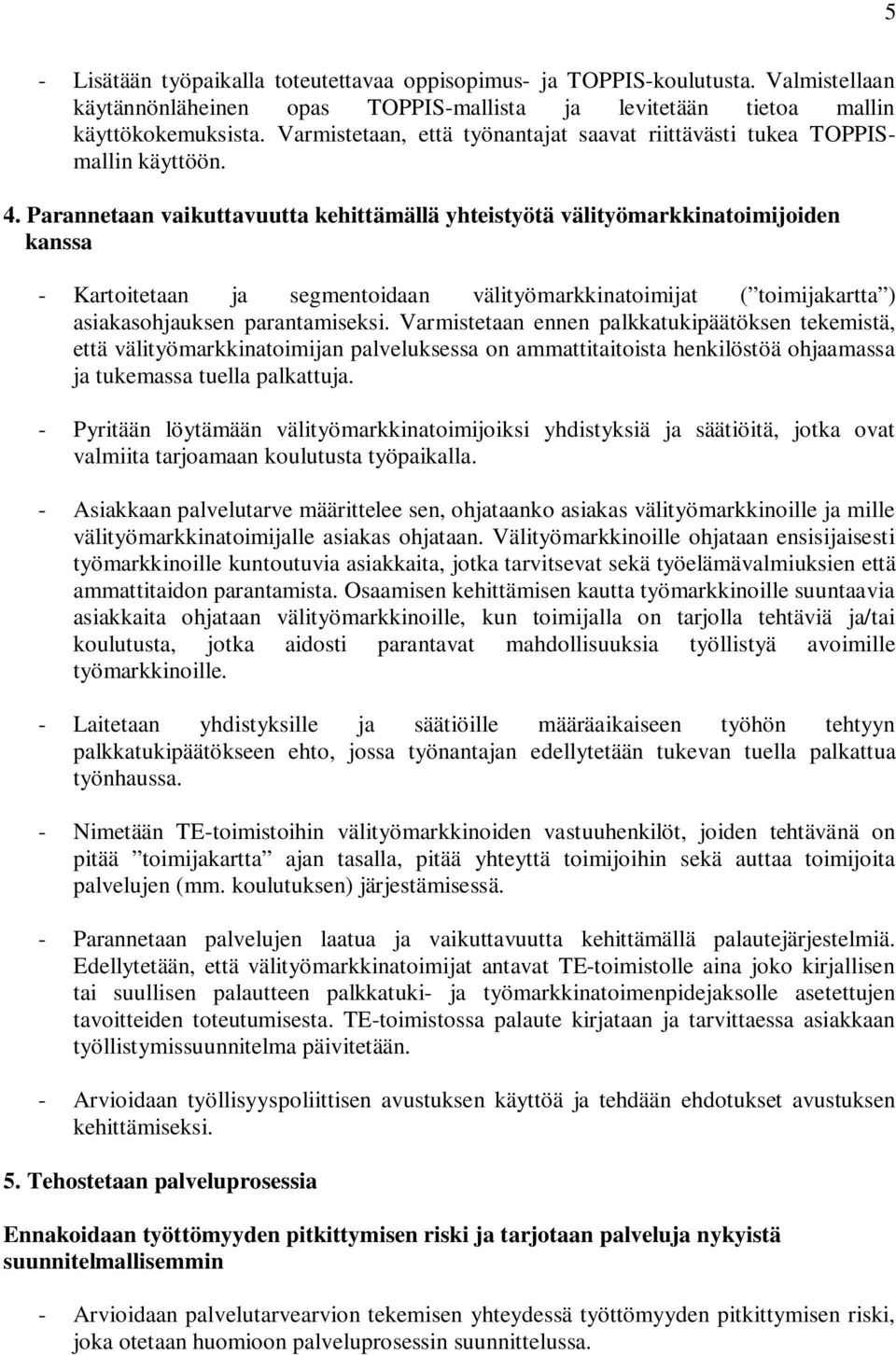 Parannetaan vaikuttavuutta kehittämällä yhteistyötä välityömarkkinatoimijoiden kanssa - Kartoitetaan ja segmentoidaan välityömarkkinatoimijat ( toimijakartta ) asiakasohjauksen parantamiseksi.