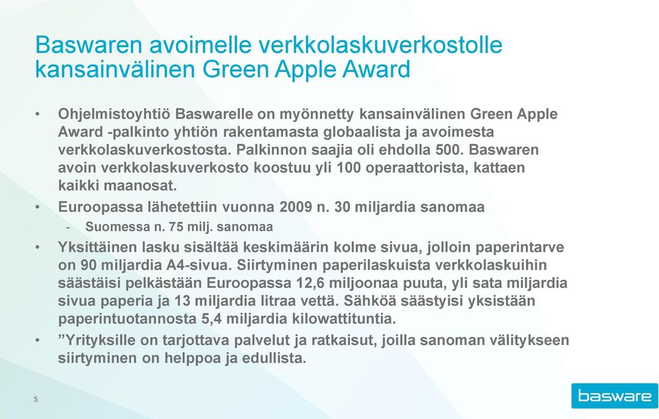 30 miljardia sanomaa - Suomessa n. 75 milj. sanomaa Yksittäinen lasku sisältää keskimäärin kolme sivua, jolloin paperintarve on 90 miljardia A4-sivua.