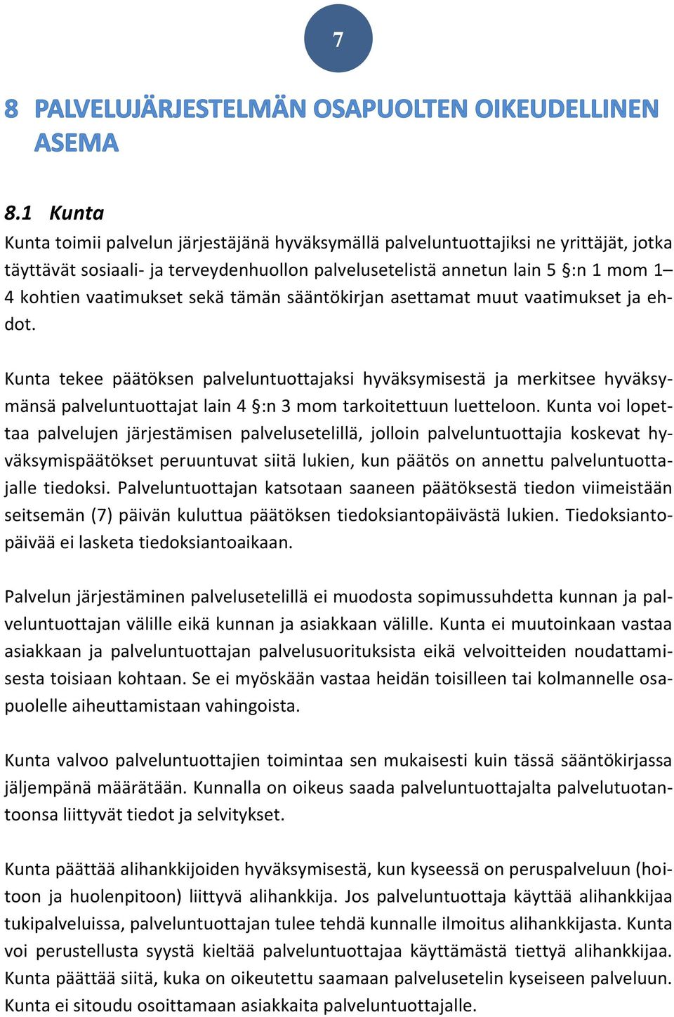 Kunta tekee päätöksen palveluntuottajaksi hyväksymisestä ja merkitsee hyväksymänsä palveluntuottajat lain 4 :n 3 mom tarkoitettuun luetteloon.