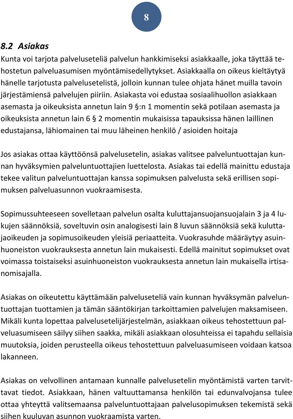 Asiakasta voi edustaa sosiaalihuollon asiakkaan asemasta ja oikeuksista annetun lain 9 :n 1 momentin sekä potilaan asemasta ja oikeuksista annetun lain 6 2 momentin mukaisissa tapauksissa hänen