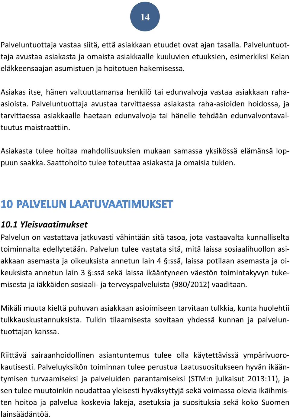 Asiakas itse, hänen valtuuttamansa henkilö tai edunvalvoja vastaa asiakkaan rahaasioista.