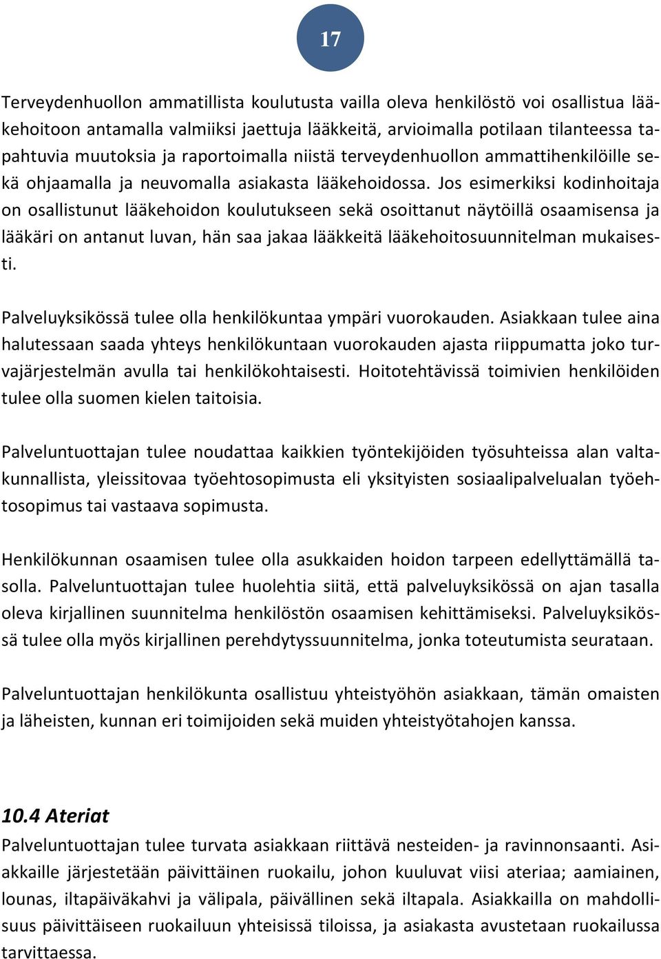 Jos esimerkiksi kodinhoitaja on osallistunut lääkehoidon koulutukseen sekä osoittanut näytöillä osaamisensa ja lääkäri on antanut luvan, hän saa jakaa lääkkeitä lääkehoitosuunnitelman mukaisesti.