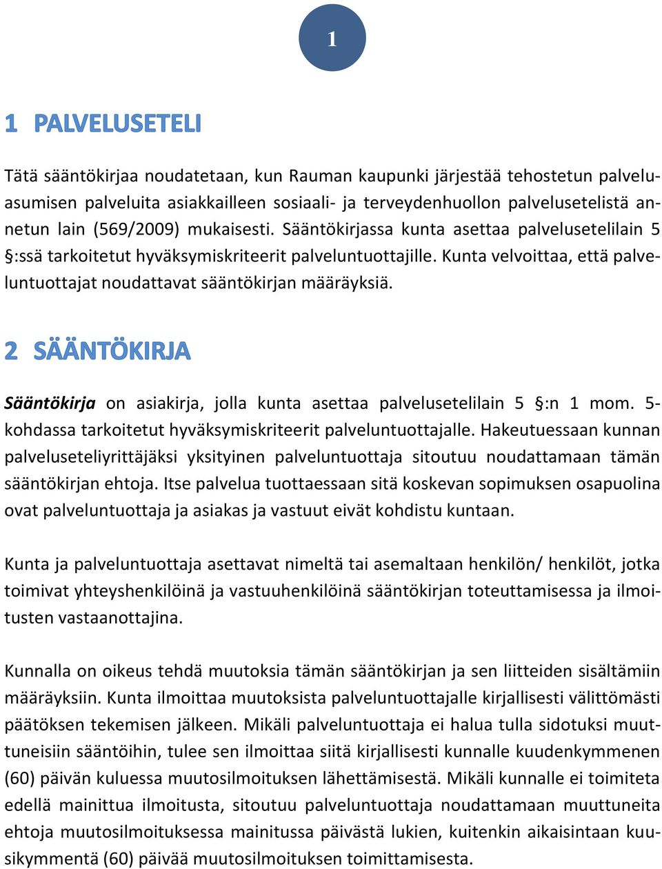 Sääntökirja on asiakirja, jolla kunta asettaa palvelusetelilain 5 :n 1 mom. 5- kohdassa tarkoitetut hyväksymiskriteerit palveluntuottajalle.