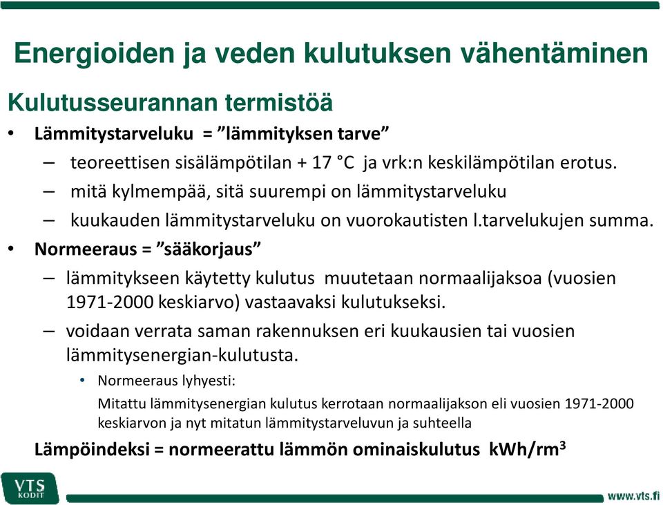 Normeeraus = sääkorjaus lämmitykseen käytetty kulutus muutetaan normaalijaksoa (vuosien 1971-2000 keskiarvo) vastaavaksi kulutukseksi.