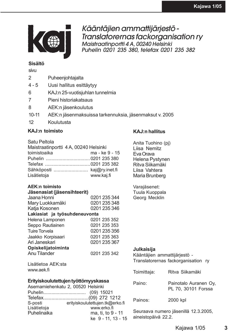 2005 12 Koulutusta KAJ:n toimisto Kääntäjien ammattijärjestö - Translatorernas fackorganisation ry Maistraatinportti 4 A, 00240 Helsinki Puhelin 0201 235 380, telefax 0201 235 382 KAJ:n hallitus Satu