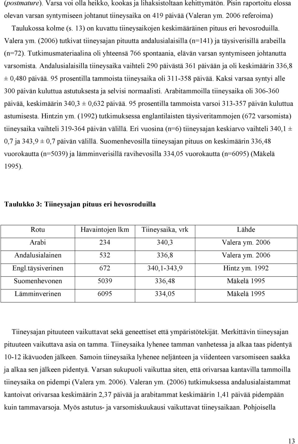 (2006) tutkivat tiineysajan pituutta andalusialaisilla (n=141) ja täysiverisillä arabeilla (n=72). Tutkimusmateriaalina oli yhteensä 766 spontaania, elävän varsan syntymiseen johtanutta varsomista.