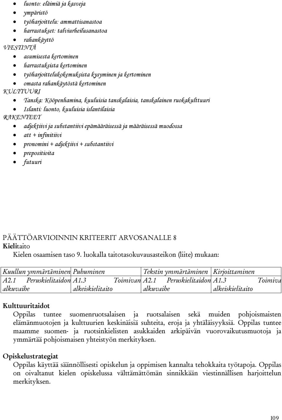 islantilaisia RAKENTEET adjektiivi ja substantiivi epämääräisessä ja määräisessä muodossa att + infinitiivi pronomini + adjektiivi + substantiivi prepositioita futuuri PÄÄTTÖARVIOINNIN KRITEERIT