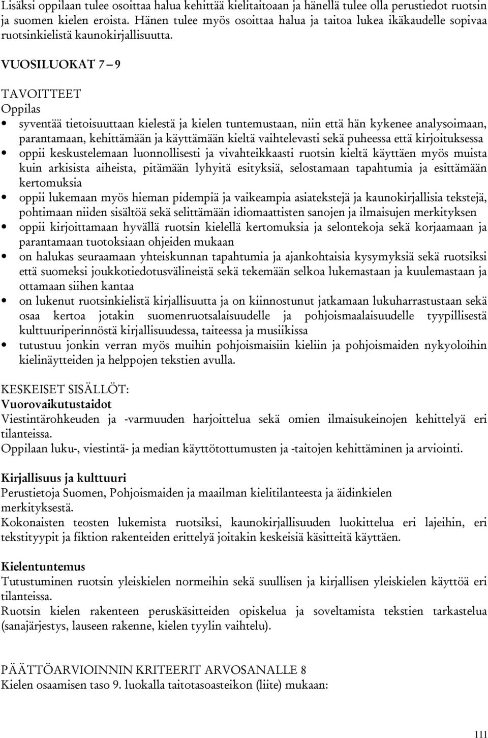 VUOSILUOKAT 7 9 TAVOITTEET syventää tietoisuuttaan kielestä ja kielen tuntemustaan, niin että hän kykenee analysoimaan, parantamaan, kehittämään ja käyttämään kieltä vaihtelevasti sekä puheessa että