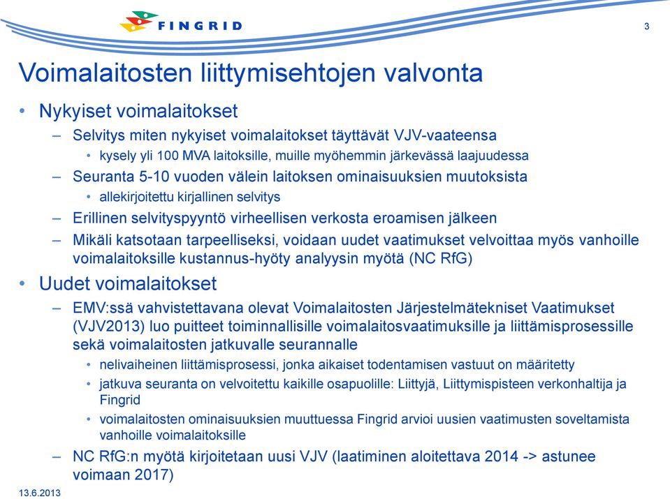 tarpeelliseksi, voidaan uudet vaatimukset velvoittaa myös vanhoille voimalaitoksille kustannus-hyöty analyysin myötä (NC RfG) Uudet voimalaitokset EMV:ssä vahvistettavana olevat Voimalaitosten