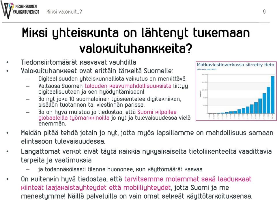 Valtaosa Suomen talouden kasvumahdollisuuksista liittyy digitaalisuuteen ja sen hyödyntämiseen! Jo nyt joka 10 suomalainen työskentelee digitekniikan, sisällön tuotannon tai viestinnän parissa.