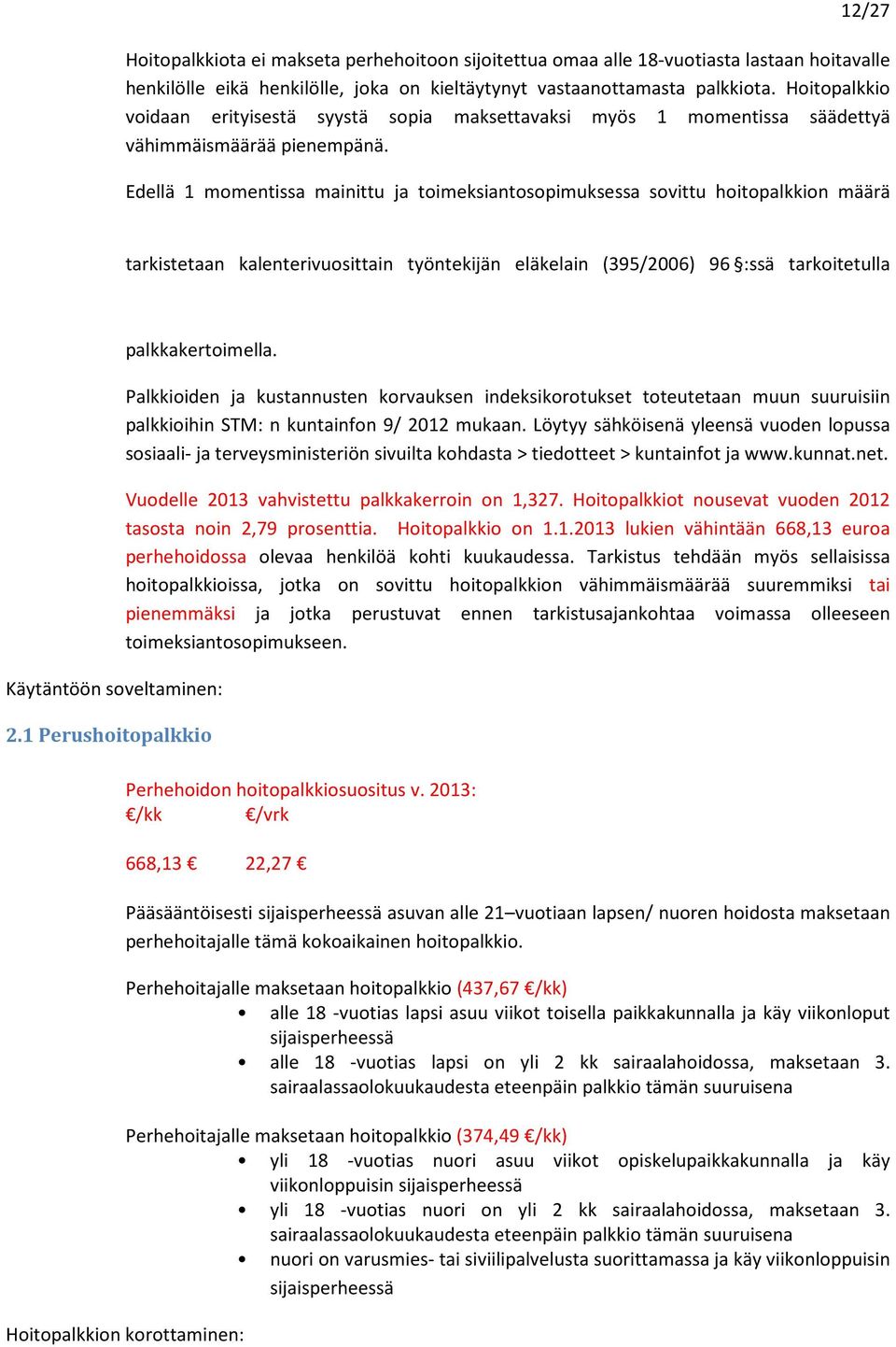 Edellä 1 momentissa mainittu ja toimeksiantosopimuksessa sovittu hoitopalkkion määrä tarkistetaan kalenterivuosittain työntekijän eläkelain (395/2006) 96 :ssä tarkoitetulla palkkakertoimella.