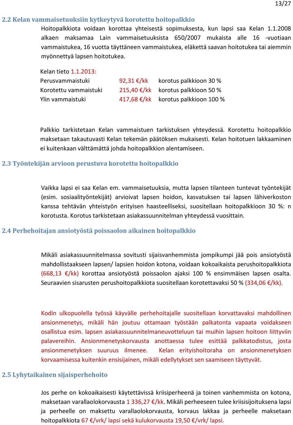 1.2013: Perusvammaistuki 92,31 /kk korotus palkkioon 30 % Korotettu vammaistuki 215,40 /kk korotus palkkioon 50 % Ylin vammaistuki 417,68 /kk korotus palkkioon 100 % Palkkio tarkistetaan Kelan