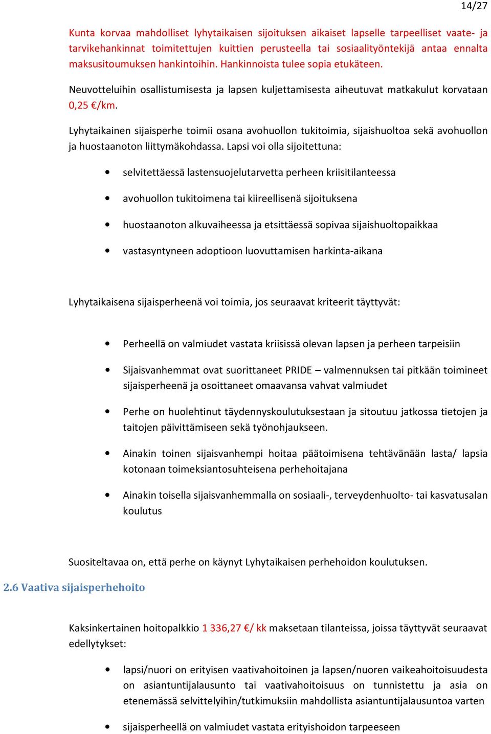 Lyhytaikainen sijaisperhe toimii osana avohuollon tukitoimia, sijaishuoltoa sekä avohuollon ja huostaanoton liittymäkohdassa.