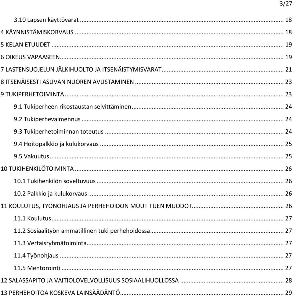 ..25 9.5 Vakuutus...25 10 TUKIHENKILÖTOIMINTA...26 10.1 Tukihenkilön soveltuvuus...26 10.2 Palkkio ja kulukorvaus...26 11 KOULUTUS, TYÖNOHJAUS JA PERHEHOIDON MUUT TUEN MUODOT...26 11.1 Koulutus...27 11.