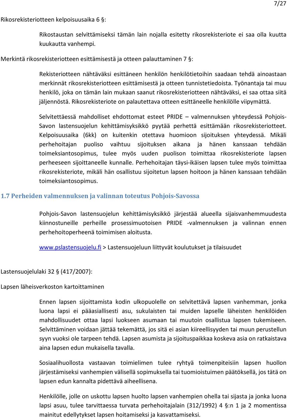 esittämisestä ja otteen tunnistetiedoista. Työnantaja tai muu henkilö, joka on tämän lain mukaan saanut rikosrekisteriotteen nähtäväksi, ei saa ottaa siitä jäljennöstä.