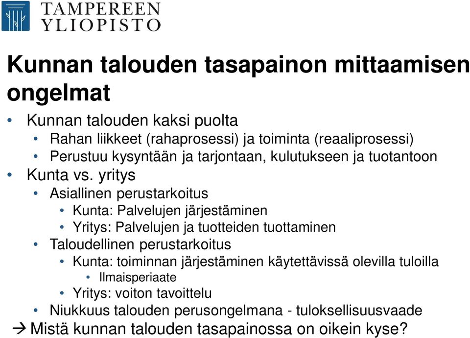 yritys Asiallinen perustarkoitus Kunta: Palvelujen järjestäminen Yritys: Palvelujen ja tuotteiden tuottaminen Taloudellinen perustarkoitus