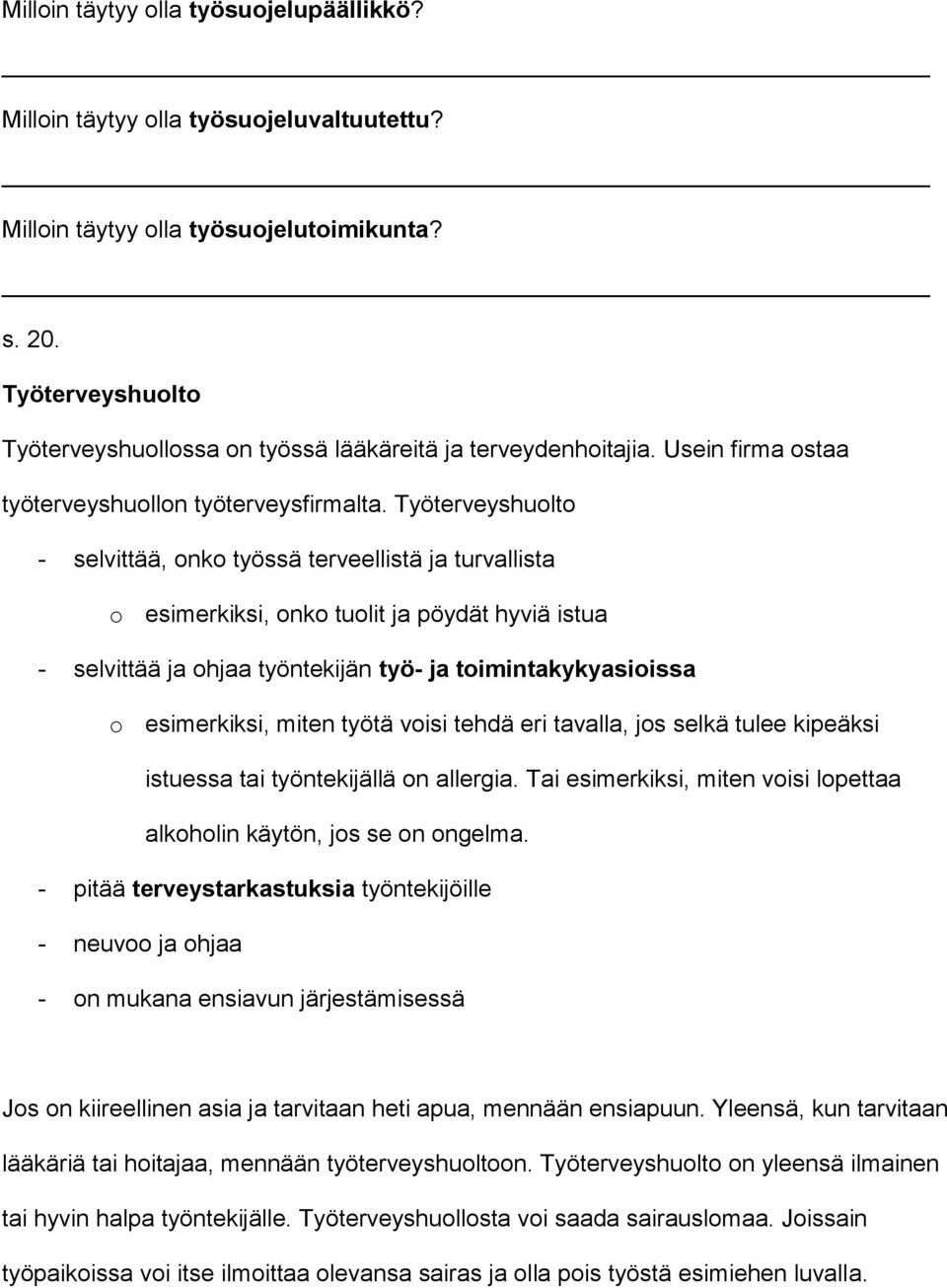 Työterveyshuolto - selvittää, onko työssä terveellistä ja turvallista o esimerkiksi, onko tuolit ja pöydät hyviä istua - selvittää ja ohjaa työntekijän työ- ja toimintakykyasioissa o esimerkiksi,