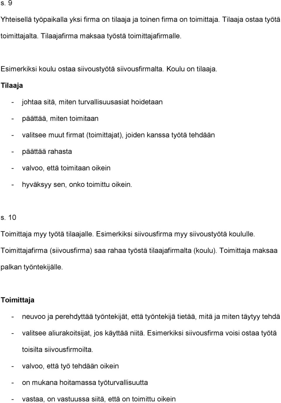 Tilaaja - johtaa sitä, miten turvallisuusasiat hoidetaan - päättää, miten toimitaan - valitsee muut firmat (toimittajat), joiden kanssa työtä tehdään - päättää rahasta - valvoo, että toimitaan oikein