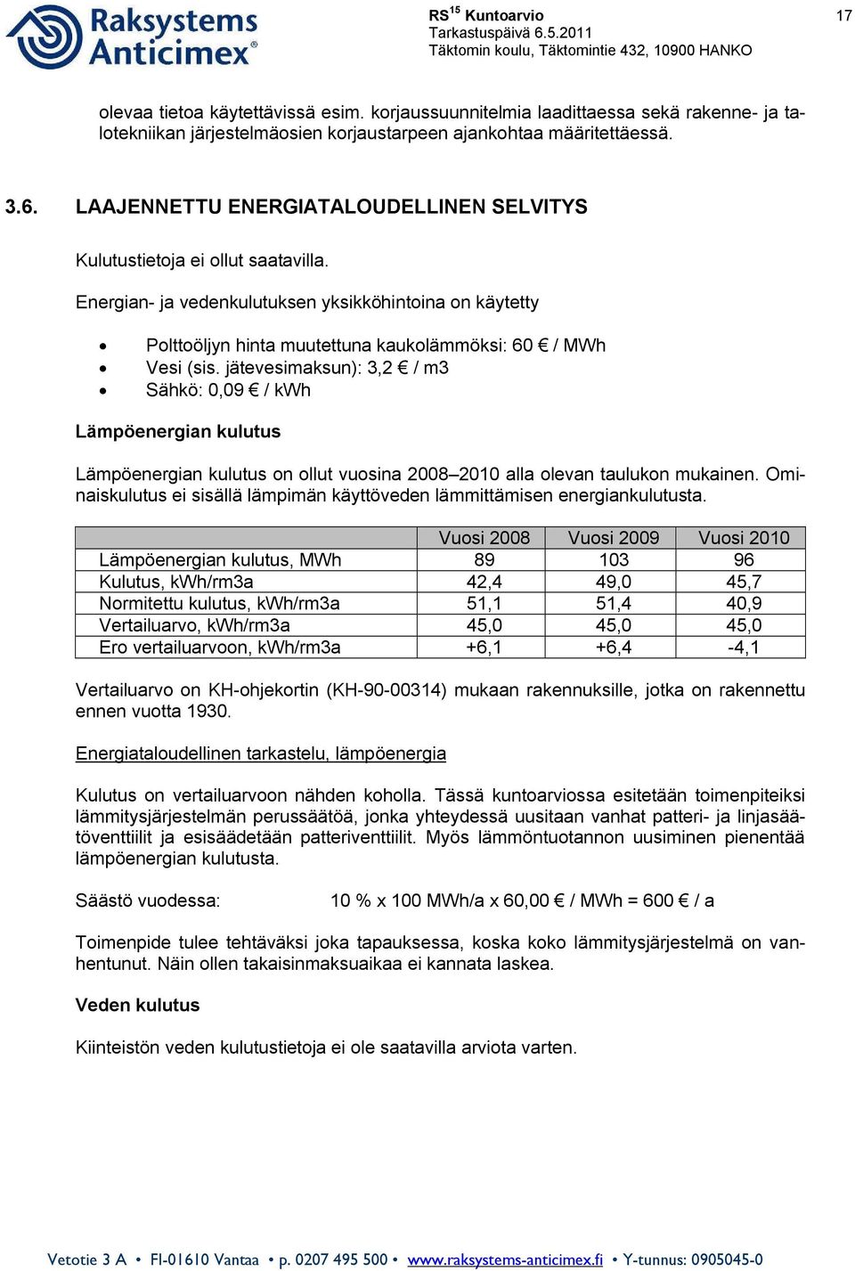 jätevesimaksun): 3,2 / m3 Sähkö: 0,09 / kwh Lämpöenergian kulutus Lämpöenergian kulutus on ollut vuosina 2008 2010 alla olevan taulukon mukainen.