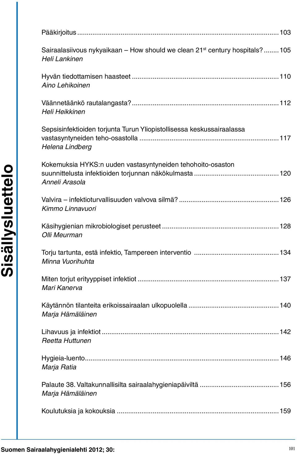 ..117 Helena Lindberg Sisällysluettelo Kokemuksia HYKS:n uuden vastasyntyneiden tehohoito-osaston suunnittelusta infektioiden torjunnan näkökulmasta.
