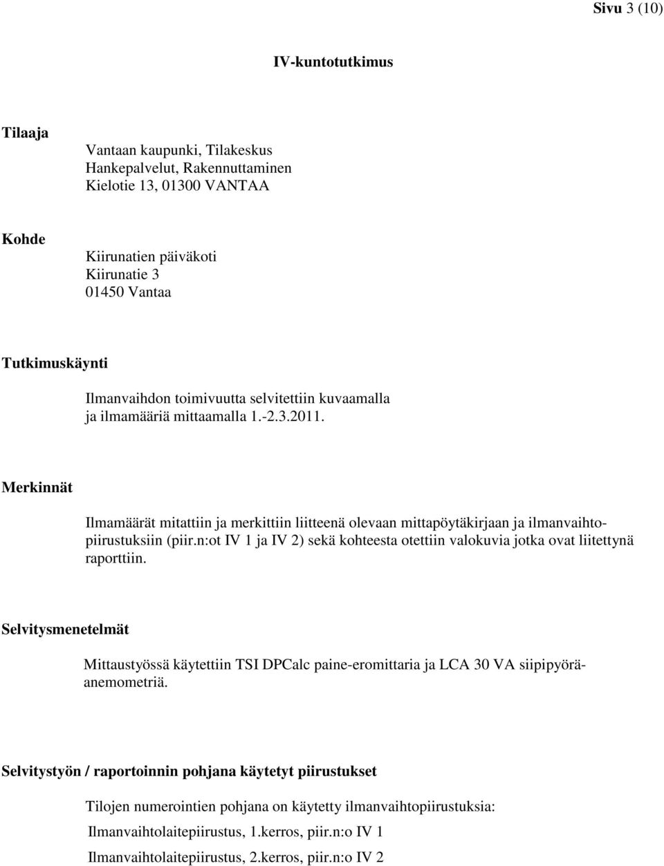 Merkinnät Ilmamäärät mitattiin ja merkittiin liitteenä olevaan mittapöytäkirjaan ja ilmanvaihtopiirustuksiin (piir.