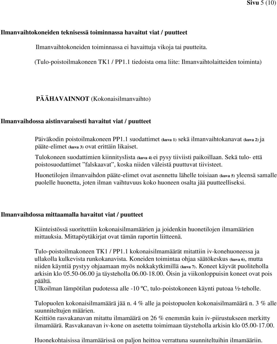 1 suodattimet (kuva 1) sekä ilmanvaihtokanavat (kuva 2) ja pääte-elimet (kuva 3) ovat erittäin likaiset. Tulokoneen suodattimien kiinnityslista (kuva 4) ei pysy tiiviisti paikoillaan.