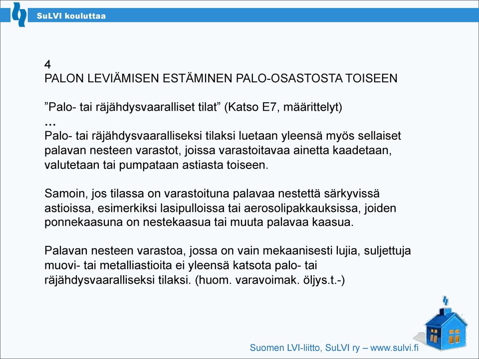 Samoin, jos tilassa on varastoituna palavaa nestettä särkyvissä astioissa, esimerkiksi lasipulloissa tai aerosolipakkauksissa, joiden ponnekaasuna on nestekaasua tai