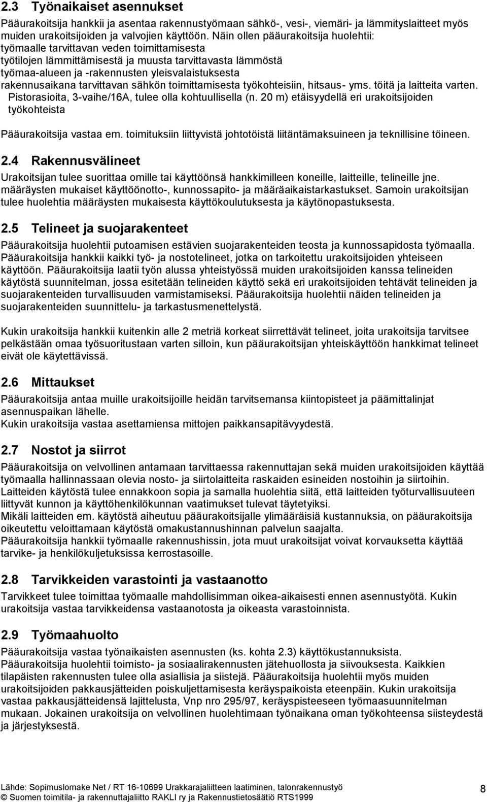 rakennusaikana tarvittavan sähkön toimittamisesta työkohteisiin, hitsaus- yms. töitä ja laitteita varten. Pistorasioita, 3-vaihe/16A, tulee olla kohtuullisella (n.