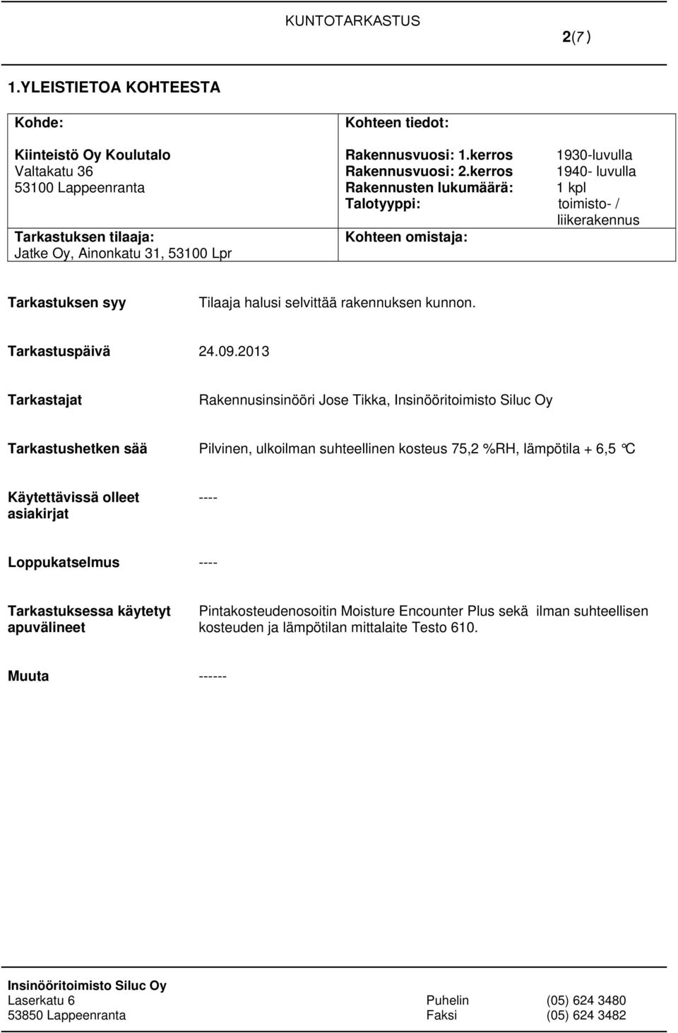 kerros 1940- luvulla Rakennusten lukumäärä: 1 kpl Talotyyppi: toimisto- / liikerakennus Kohteen omistaja: Tarkastuksen syy Tilaaja halusi selvittää rakennuksen kunnon. Tarkastuspäivä 24.09.