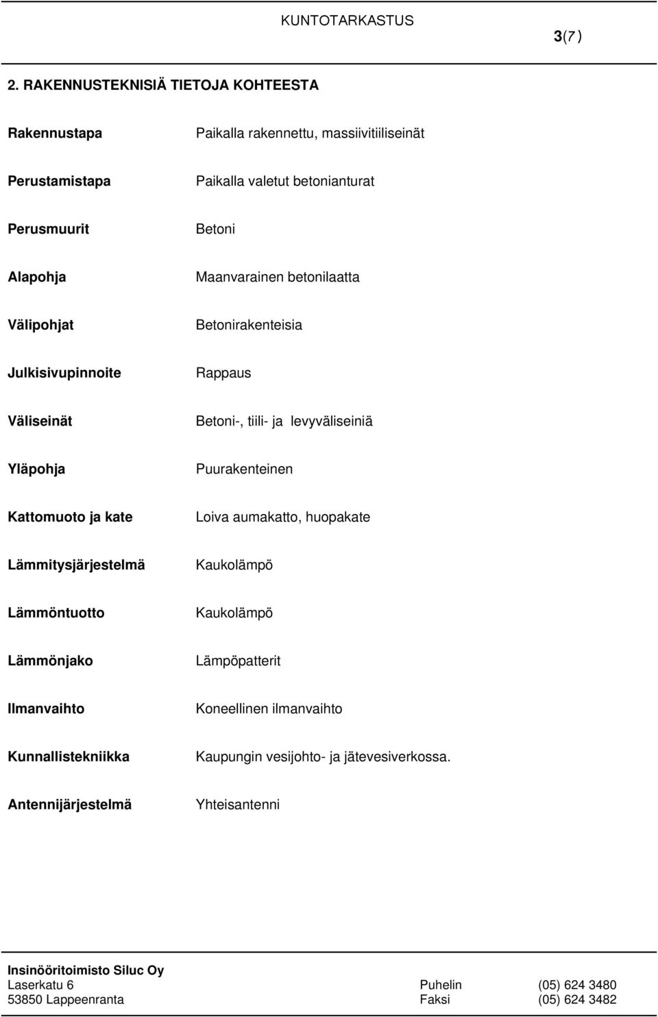 Perusmuurit Betoni Alapohja Maanvarainen betonilaatta Välipohjat Betonirakenteisia Julkisivupinnoite Rappaus Väliseinät Betoni-, tiili- ja